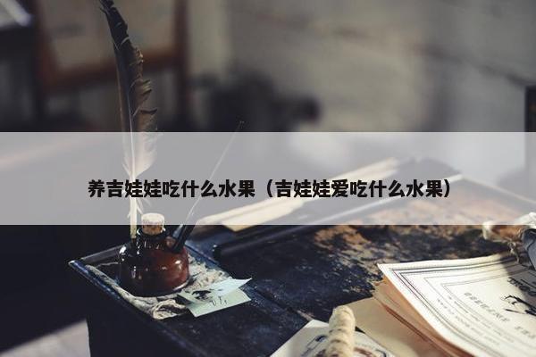 养吉娃娃吃什么水果（吉娃娃爱吃什么水果）