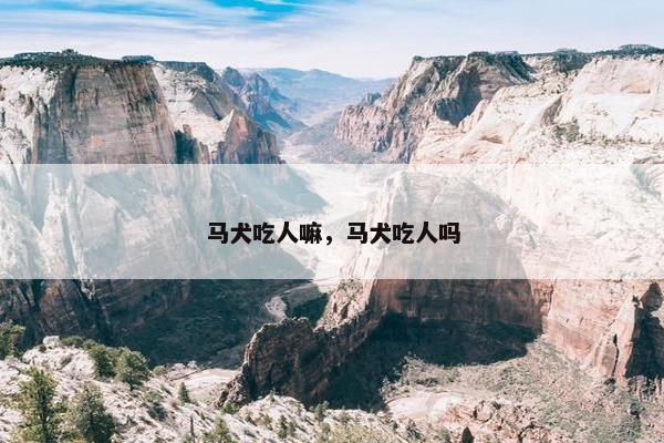 马犬吃人嘛，马犬吃人吗