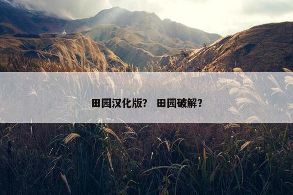 田园汉化版？ 田园破解？