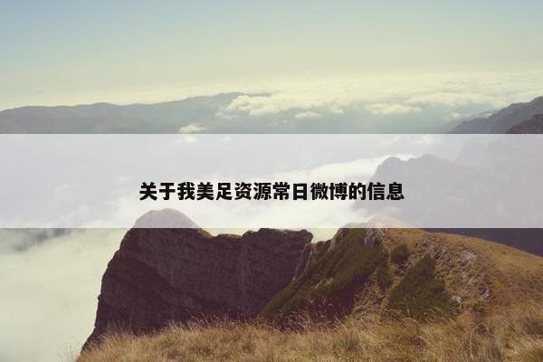 关于我美足资源常日微博的信息