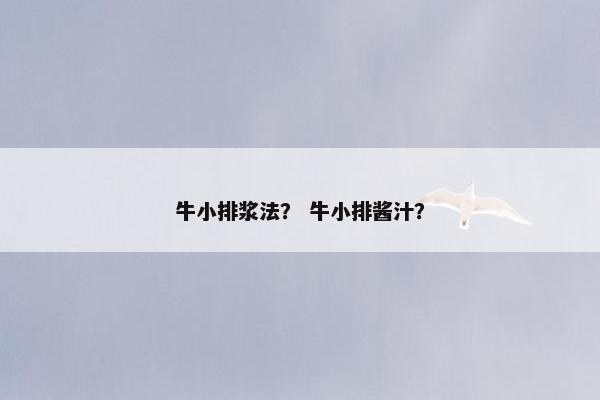 牛小排浆法？ 牛小排酱汁？