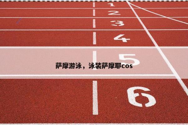 萨摩游泳，泳装萨摩耶cos
