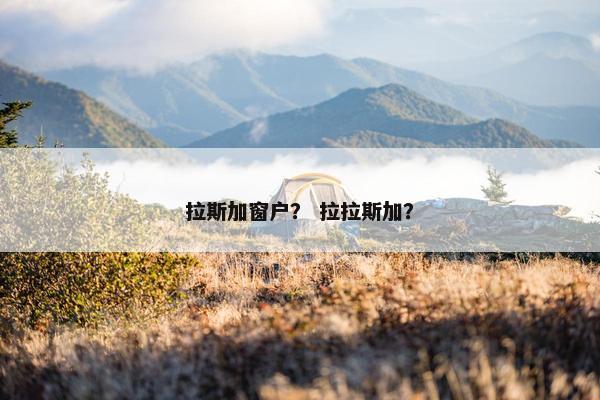 拉斯加窗户？ 拉拉斯加？