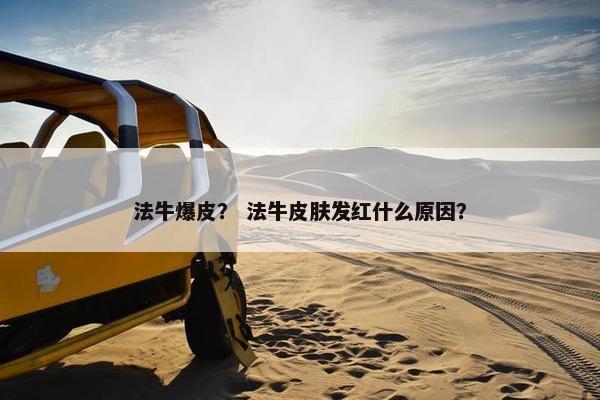 法牛爆皮？ 法牛皮肤发红什么原因？