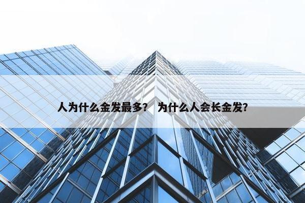 人为什么金发最多？ 为什么人会长金发？