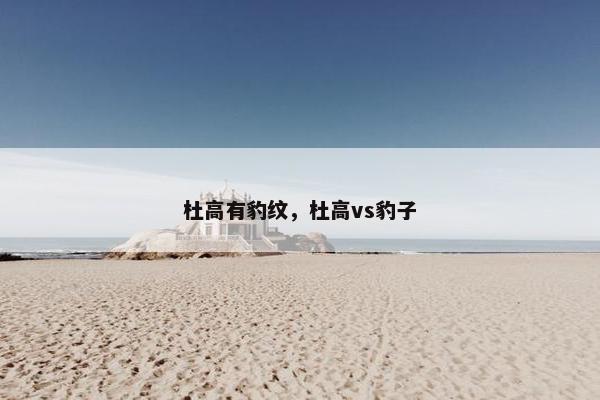 杜高有豹纹，杜高vs豹子