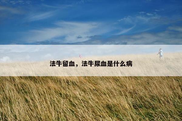 法牛留血，法牛尿血是什么病