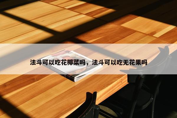 法斗可以吃花椰菜吗，法斗可以吃无花果吗
