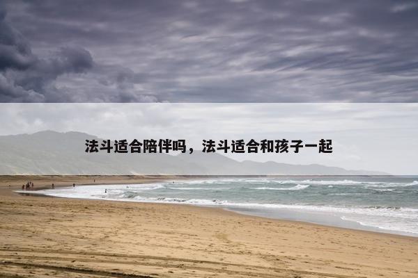 法斗适合陪伴吗，法斗适合和孩子一起