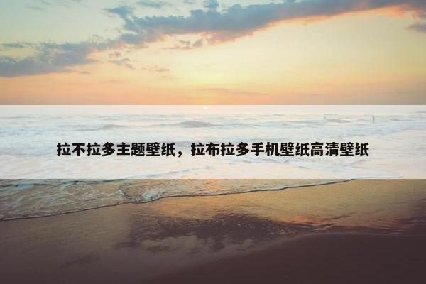 拉不拉多主题壁纸，拉布拉多手机壁纸高清壁纸