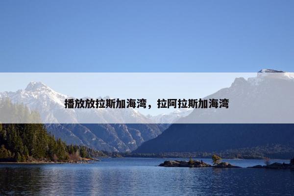 播放放拉斯加海湾，拉阿拉斯加海湾