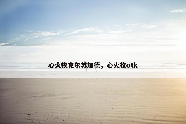 心火牧克尔苏加德，心火牧otk