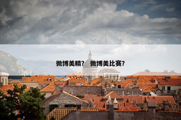 微博美精？ 微博美比赛？