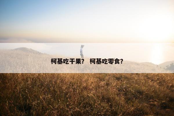 柯基吃干果？ 柯基吃零食？