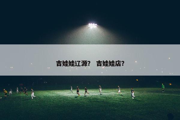 吉娃娃辽源？ 吉娃娃店？