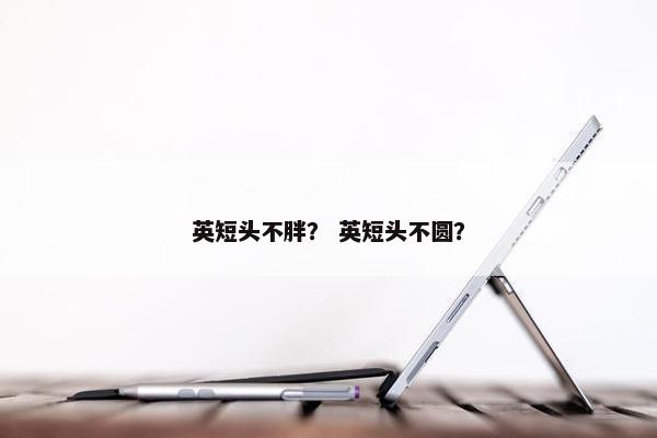 英短头不胖？ 英短头不圆？