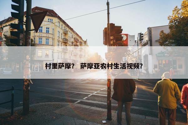 村里萨摩？ 萨摩亚农村生活视频？