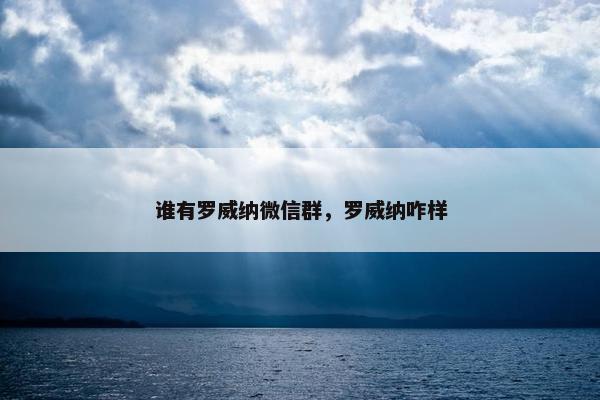 谁有罗威纳微信群，罗威纳咋样