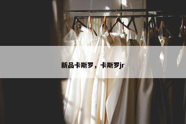 新品卡斯罗，卡斯罗jr