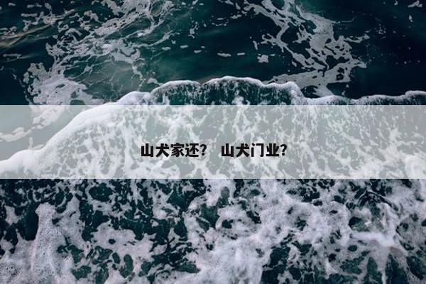 山犬家还？ 山犬门业？