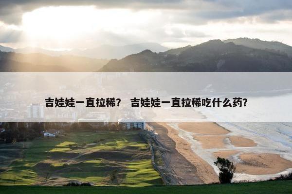 吉娃娃一直拉稀？ 吉娃娃一直拉稀吃什么药？