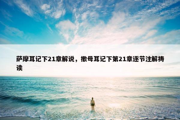 萨摩耳记下21章解说，撒母耳记下第21章逐节注解祷读