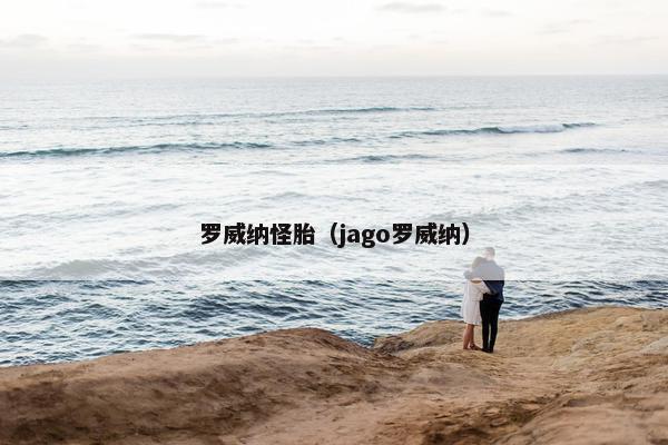 罗威纳怪胎（jago罗威纳）