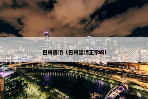 巴哥落泪（巴哥流泪正常吗）