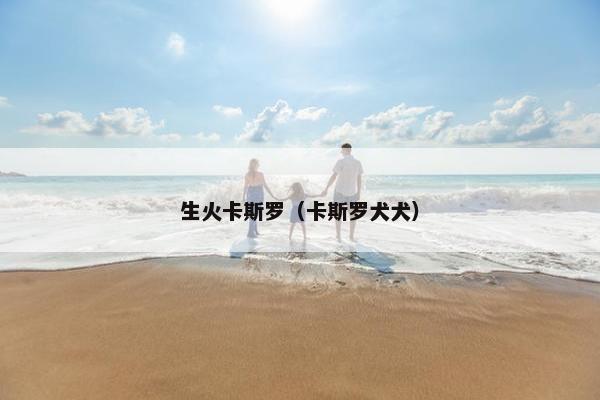 生火卡斯罗（卡斯罗犬犬）