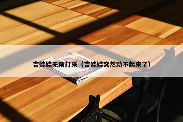 吉娃娃无精打采（吉娃娃突然动不起来了）