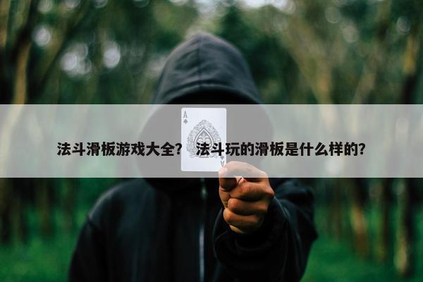 法斗滑板游戏大全？ 法斗玩的滑板是什么样的？