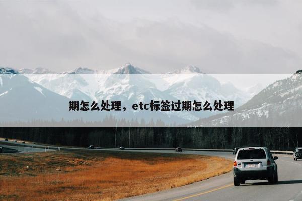 期怎么处理，etc标签过期怎么处理