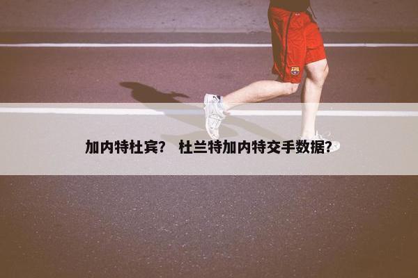 加内特杜宾？ 杜兰特加内特交手数据？