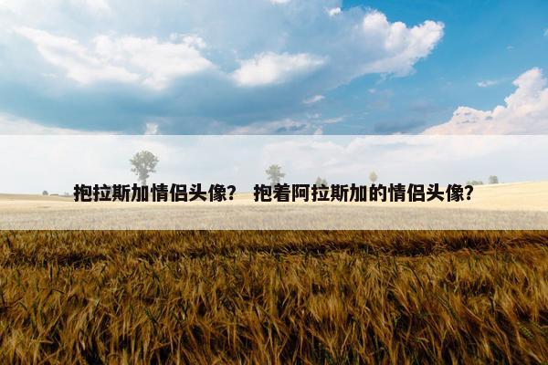 抱拉斯加情侣头像？ 抱着阿拉斯加的情侣头像？