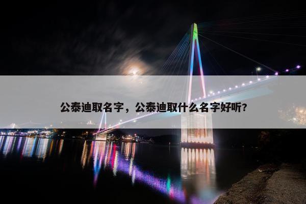 公泰迪取名字，公泰迪取什么名字好听?