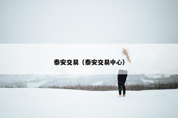 泰安交易（泰安交易中心）