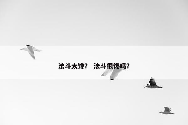 法斗太馋？ 法斗很馋吗？