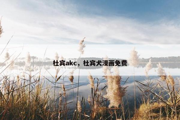 杜宾akc，杜宾犬漫画免费