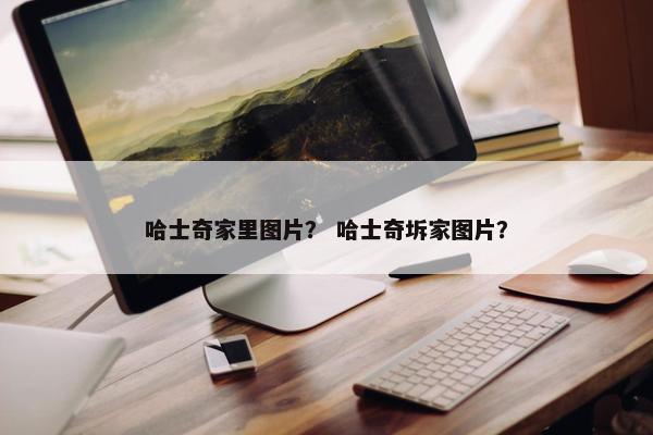 哈士奇家里图片？ 哈士奇坼家图片？