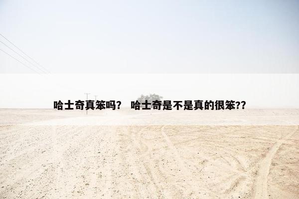 哈士奇真笨吗？ 哈士奇是不是真的很笨?？