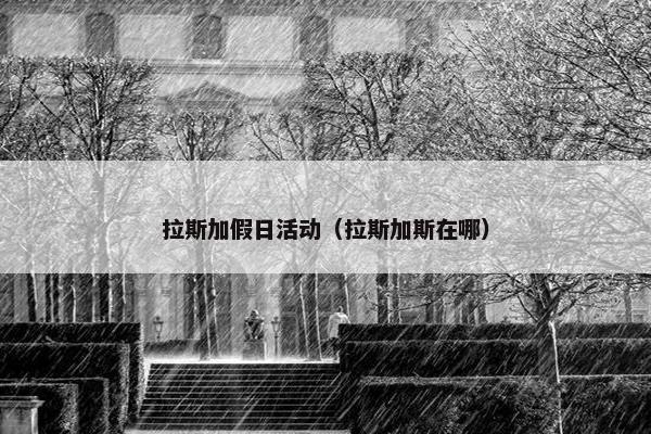 拉斯加假日活动（拉斯加斯在哪）