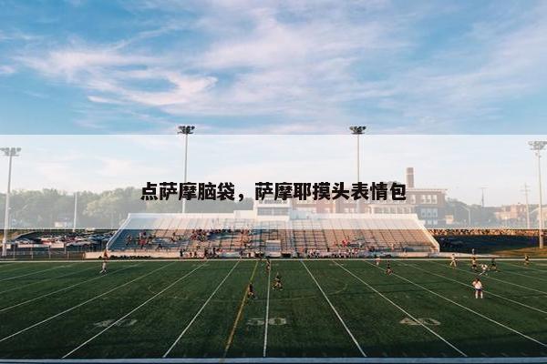 点萨摩脑袋，萨摩耶摸头表情包