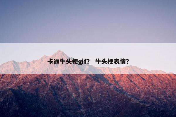 卡通牛头梗gif？ 牛头梗表情？