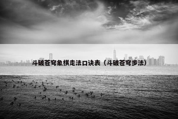 斗破苍穹象棋走法口诀表（斗破苍穹步法）